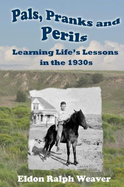 Cover for Eldon Ralph Weaver · Pals, Pranks and Perils: Learning Life's Lessons in the 1930s (Paperback Book) (2015)