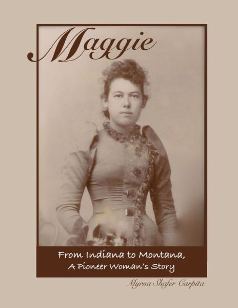 Cover for Myrna Shafer Carpita · Maggie From Indiana to Montana A Pioneer Woman's Story (Paperback Book) (2016)