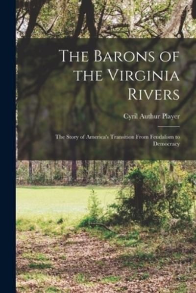 Cover for Cyril Authur Player · The Barons of the Virginia Rivers; the Story of America's Transition From Feudalism to Democracy (Paperback Book) (2021)