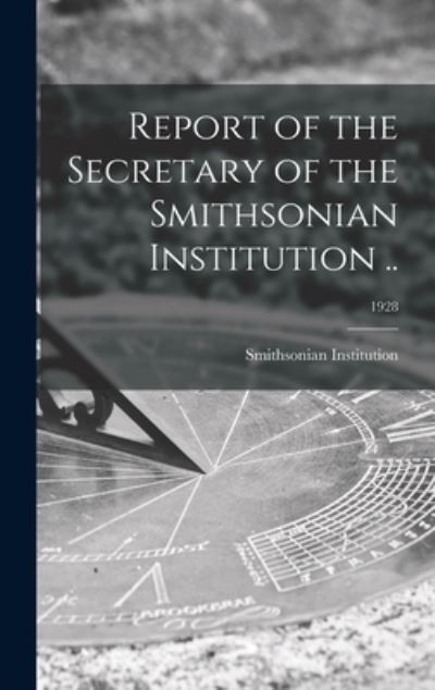 Report of the Secretary of the Smithsonian Institution ..; 1928 - Smithsonian Institution - Books - Legare Street Press - 9781013578410 - September 9, 2021