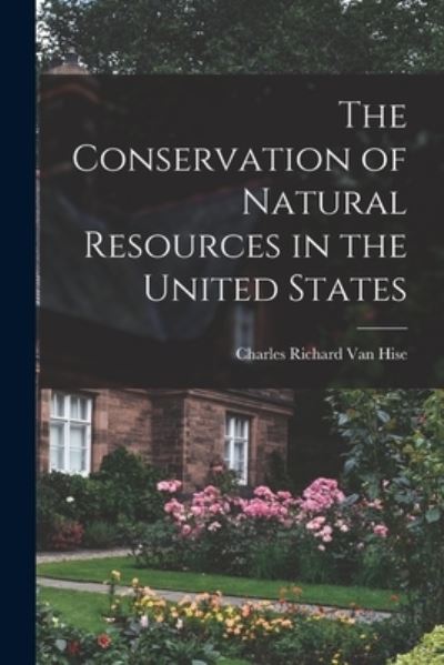 Cover for Charles Richard 1857-1918 Van Hise · The Conservation of Natural Resources in the United States (Paperback Book) (2021)