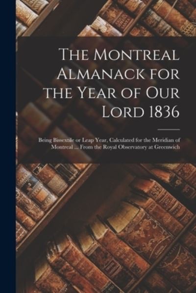 Cover for Anonymous · The Montreal Almanack for the Year of Our Lord 1836 [microform] (Paperback Book) (2021)