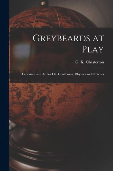 Cover for G K (Gilbert Keith) 18 Chesterton · Greybeards at Play: Literature and Art for Old Gentlemen, Rhymes and Sketches (Paperback Book) (2021)