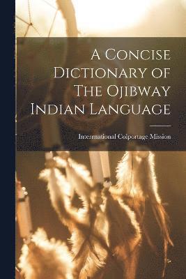 Cover for Interrnational Colportage Mission · Concise Dictionary of the Ojibway Indian Language (Book) (2022)