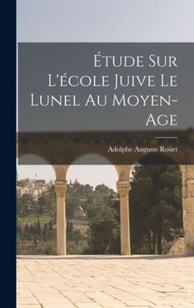 Cover for Roüet Adolphe Auguste · Étude Sur l'école Juive le Lunel Au Moyen-Age (Bog) (2022)