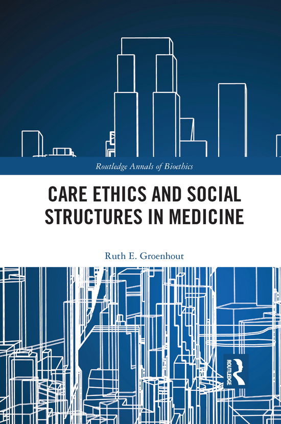 Cover for Ruth E. Groenhout · Care Ethics and Social Structures in Medicine - Routledge Annals of Bioethics (Paperback Book) (2021)