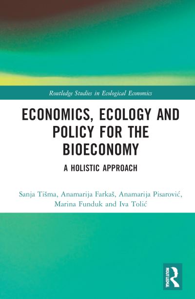 Cover for Tisma, Sanja (Institute for Development and International Relations, Hungary) · Economics, Ecology, and Policy for the Bioeconomy: A Holistic Approach - Routledge Studies in Ecological Economics (Hardcover Book) (2022)