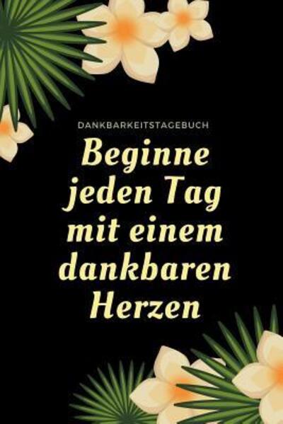 Cover for Selbstbewusstsein Tagebuch · Beginne Jeden Tag Mit Einem Dankbaren Herzen Dankbarkeitstagebuch (Paperback Book) (2019)