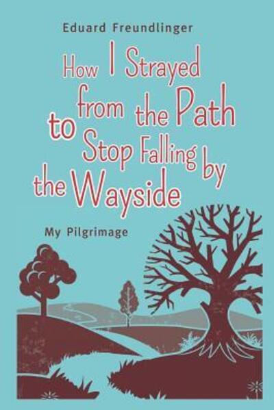 Cover for Eduard Freundlinger · How I Strayed from the Path to Stop Falling by the Wayside : My Pilgrimage (Paperback Book) (2019)