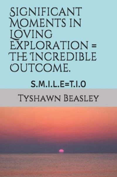 Cover for Tyshawn Nathaniel Beasley · Significant Moments in Loving Exploration = the Incredible Outcome. (Pocketbok) (2019)