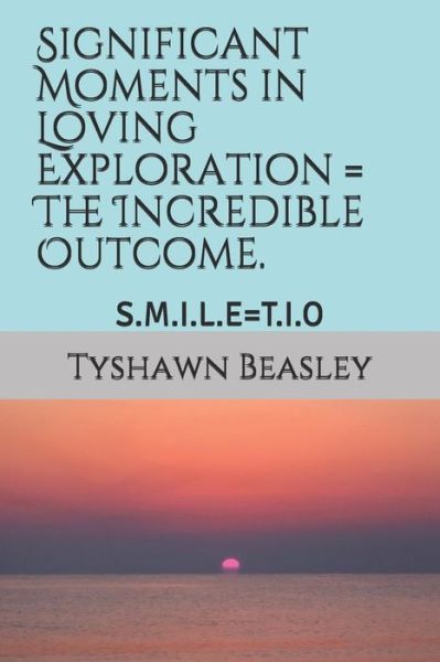 Cover for Tyshawn Nathaniel Beasley · Significant Moments in Loving Exploration = the Incredible Outcome. (Paperback Book) (2019)