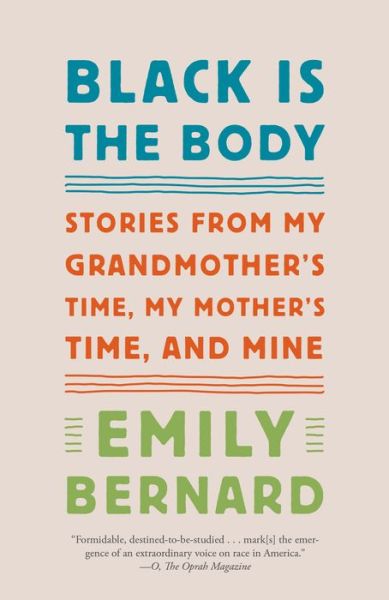 Cover for Emily Bernard · Black Is the Body: Stories from My Grandmother's Time, My Mother's Time, and Mine (Paperback Book) (2019)