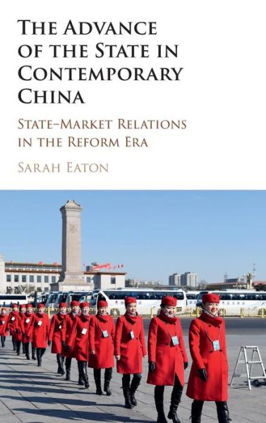 Cover for Eaton, Sarah (Georg-August-Universitat, Gottingen, Germany) · The Advance of the State in Contemporary China: State-Market Relations in the Reform Era (Hardcover Book) (2015)