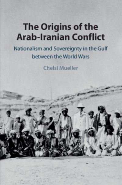 Cover for Mueller, Chelsi (Tel-Aviv University) · The Origins of the Arab-Iranian Conflict: Nationalism and Sovereignty in the Gulf between the World Wars (Paperback Book) [New edition] (2022)