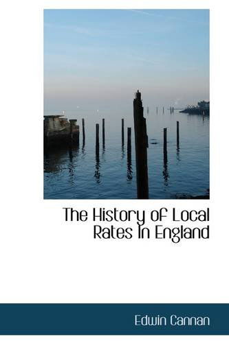 The History of Local Rates in England - Edwin Cannan - Boeken - BiblioLife - 9781110767410 - 10 juli 2009