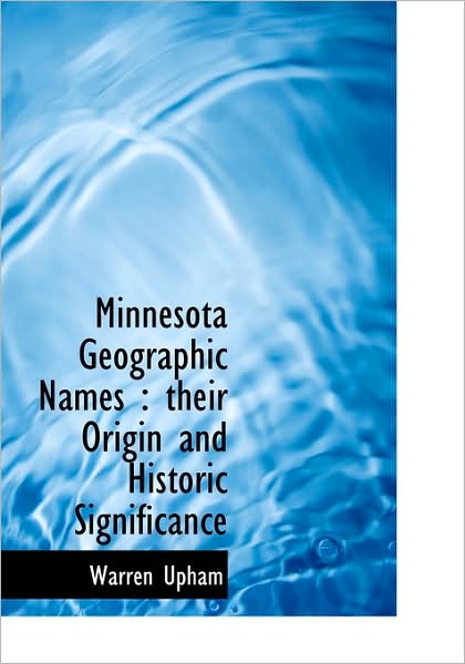 Cover for Warren Upham · Minnesota Geographic Names: Their Origin and Historic Significance (Hardcover Book) (2009)