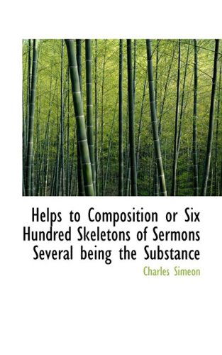 Cover for Charles Simeon · Helps to Composition or Six Hundred Skeletons of Sermons Several Being the Substance (Taschenbuch) (2009)