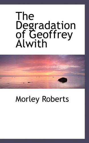 Cover for Morley Roberts · The Degradation of Geoffrey Alwith (Paperback Book) (2009)