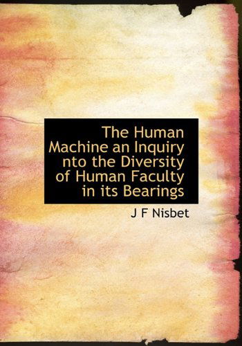 Cover for J. F. Nisbet · The Human Machine an Inquiry Nto the Diversity of Human Faculty in Its Bearings (Hardcover Book) (2009)