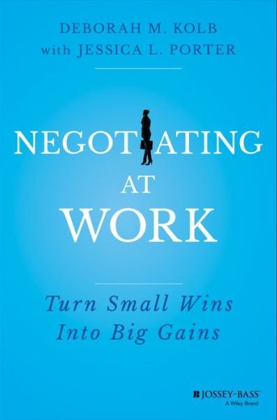 Cover for Kolb, Deborah M. (Program on Negotiation, Harvard Law School) · Negotiating at Work: Turn Small Wins into Big Gains (Gebundenes Buch) (2015)