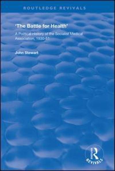 The Battle for Health: A Political History of the Socialist Medical Association, 1930–51 - Routledge Revivals - John Stewart - Kirjat - Taylor & Francis Ltd - 9781138350410 - keskiviikko 5. kesäkuuta 2019