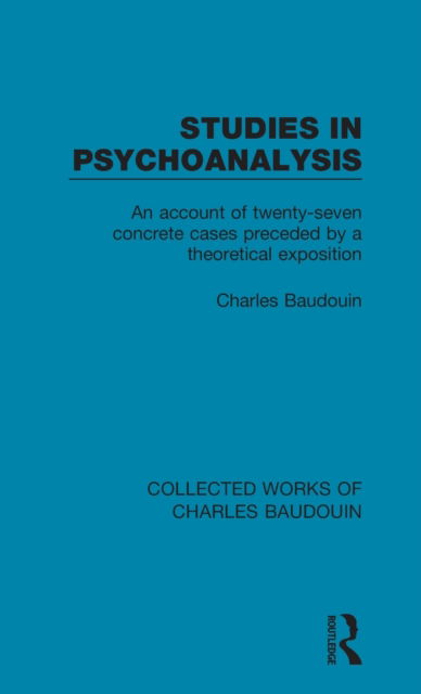 Studies in Psychoanalysis: An Account of Twenty-Seven Concrete Cases Preceded by a Theoretical Exposition - Collected Works of Charles Baudouin - Charles Baudouin - Kirjat - Taylor & Francis Ltd - 9781138826410 - tiistai 7. huhtikuuta 2015