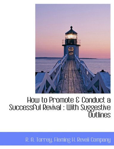 Cover for R. A. Torrey · How to Promote &amp; Conduct a Successful Revival: with Suggestive Outlines (Taschenbuch) (2010)