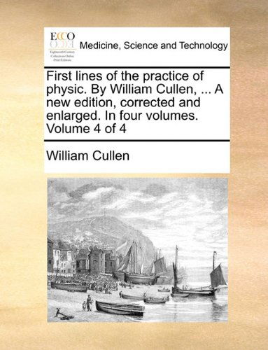 Cover for William Cullen · First Lines of the Practice of Physic. by William Cullen, ... a New Edition, Corrected and Enlarged. in Four Volumes. Volume 4 of 4 (Taschenbuch) (2010)