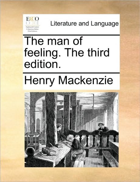The Man of Feeling. the Third Edition. - Henry Mackenzie - Bøger - Gale Ecco, Print Editions - 9781170349410 - 31. maj 2010