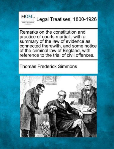 Cover for Thomas Frederick Simmons · Remarks on the Constitution and Practice of Courts Martial: with a Summary of the Law of Evidence As Connected Therewith, and Some Notice of the ... Reference to the Trial of Civil Offences. (Taschenbuch) (2010)