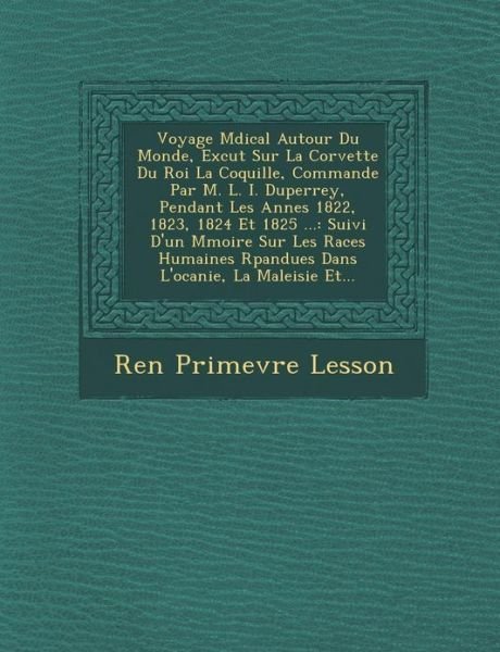 Cover for Ren Lesson · Voyage M Dical Autour Du Monde, Ex Cut Sur La Corvette Du Roi La Coquille, Command E Par M. L. I. Duperrey, Pendant Les Ann Es 1822, 1823, 1824 et 182 (Paperback Book) (2012)