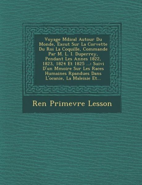 Cover for Ren Lesson · Voyage M Dical Autour Du Monde, Ex Cut Sur La Corvette Du Roi La Coquille, Command E Par M. L. I. Duperrey, Pendant Les Ann Es 1822, 1823, 1824 et 182 (Pocketbok) (2012)