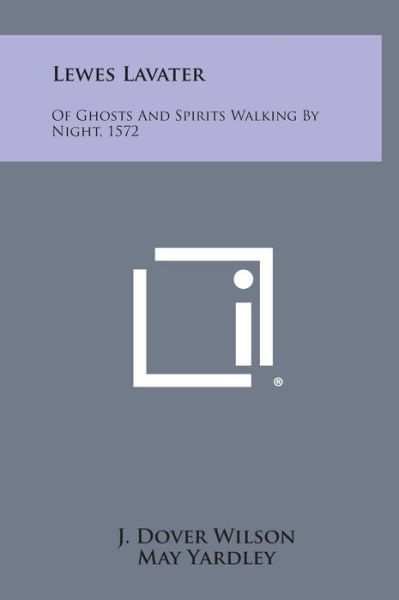 Cover for J Dover Wilson · Lewes Lavater: of Ghosts and Spirits Walking by Night, 1572 (Hardcover Book) (2013)