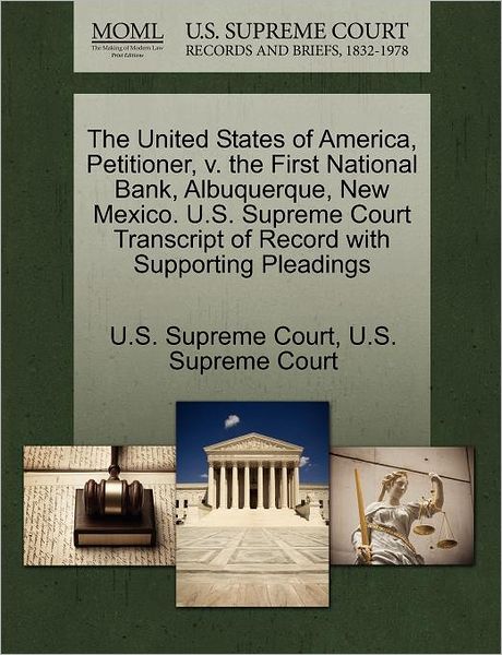 Cover for U S Supreme Court · The United States of America, Petitioner, V. the First National Bank, Albuquerque, New Mexico. U.s. Supreme Court Transcript of Record with Supporting Ple (Paperback Book) (2011)