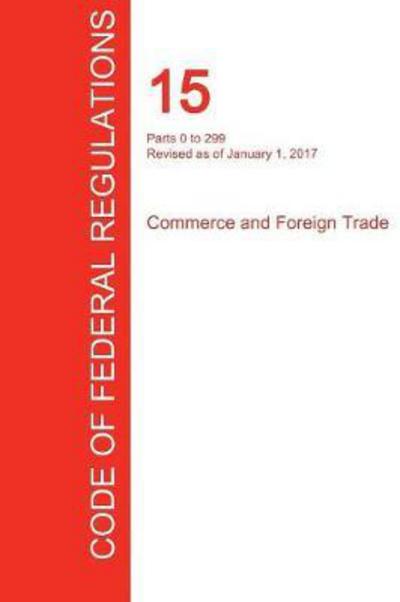 Cover for Office of the Federal Register (CFR) · CFR 15, Parts 0 to 299, Commerce and Foreign Trade, January 01, 2017 (Paperback Book) (2017)