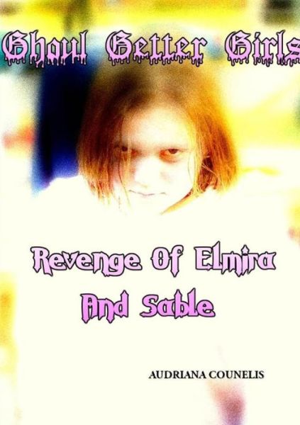 Cover for Audri Belle · Ghoul Getter Girls: Revenge of Elmira and Sable (Paperback Book) [First edition] (2013)