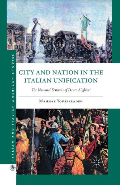 Cover for Mahnaz Yousefzadeh · City and Nation in the Italian Unification: The National Festivals of Dante Alighieri - Italian and Italian American Studies (Paperback Book) [1st ed. 2011 edition] (2011)