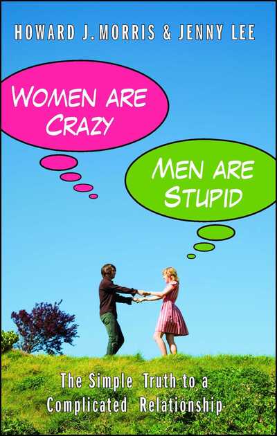 Cover for Howard J. Morris · Women Are Crazy, men Are Stupid: the Simple Truth to a Complicated Relationship (Paperback Book) (2010)