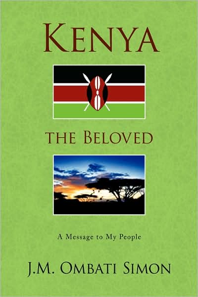 Kenya the Beloved: a Message to My People - J.m. Ombati Simon - Books - Xlibris - 9781436337410 - August 27, 2008