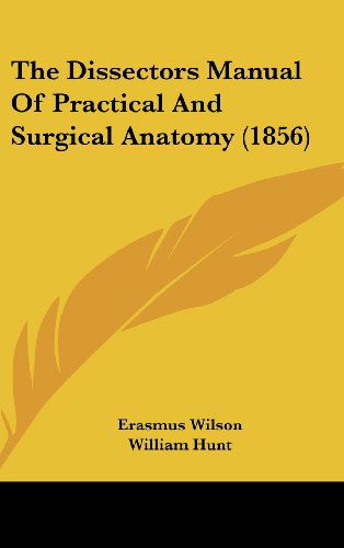 Cover for Erasmus Wilson · The Dissectors Manual of Practical and Surgical Anatomy (1856) (Hardcover Book) (2008)