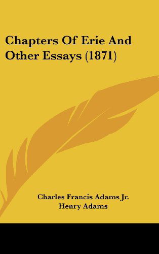 Chapters of Erie and Other Essays (1871) - Henry Adams - Books - Kessinger Publishing, LLC - 9781436663410 - June 2, 2008