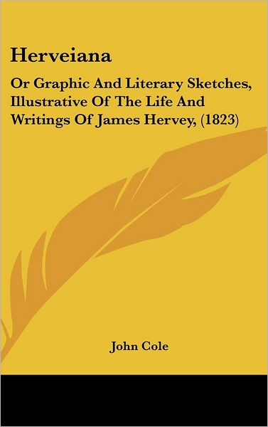 Cover for John Cole · Herveiana: or Graphic and Literary Sketches, Illustrative of the Life and Writings of James Hervey, (1823) (Gebundenes Buch) (2008)