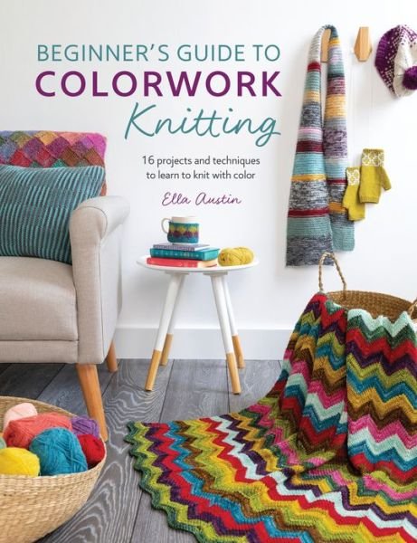 Cover for Ella Austin · Beginner's Guide to Colorwork Knitting : 16 Projects and Techniques to Learn to Knit with Color (Paperback Bog) (2019)