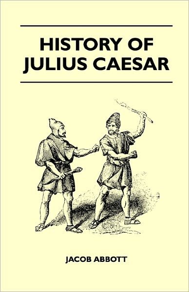 History of Julius Caesar - Jacob Abbott - Books - Gilman Press - 9781446521410 - February 8, 2011