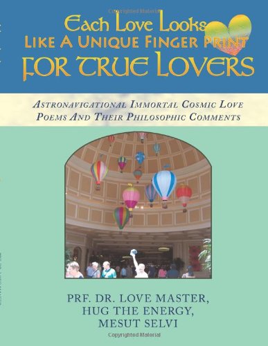 Each Love Looks Like a Unique Finger Print for True Lovers: Astronavigational Immortal Cosmic Love Poems and Their Philosophic Comments - Mesut Selvi - Books - AuthorHouse UK - 9781452023410 - July 27, 2010