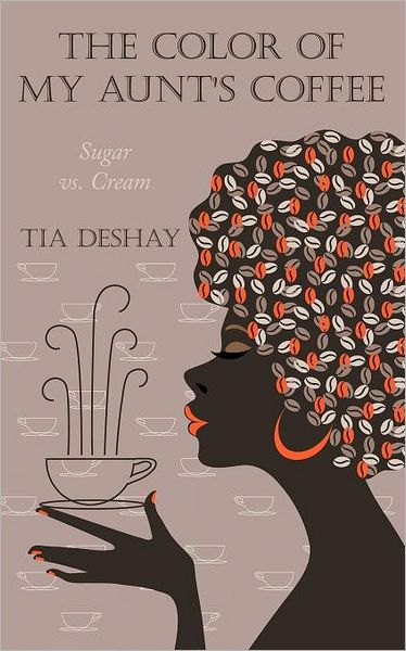 Cover for Tia Deshay · The Color of My Aunt's Coffee: Sugar vs. Cream (Pocketbok) (2011)