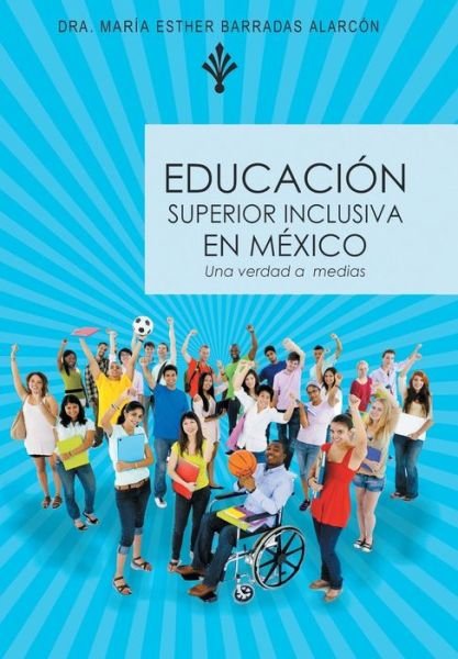 Cover for Dra Maria Esther Barradas Alarcon · Educacion Superior Inclusiva en Mexico: Una Verdad a Medias (Hardcover bog) (2014)