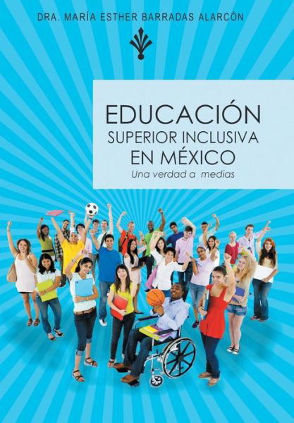 Cover for Dra Maria Esther Barradas Alarcon · Educacion Superior Inclusiva en Mexico: Una Verdad a Medias (Hardcover Book) (2014)