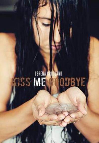 Serena Crosland · Kiss Me Goodbye (Gebundenes Buch) (2012)