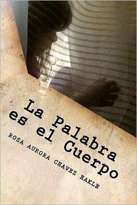 Cover for Rosa Aurora Chavez Eakle · La Palabra Es El Cuerpo (Paperback Book) (2012)